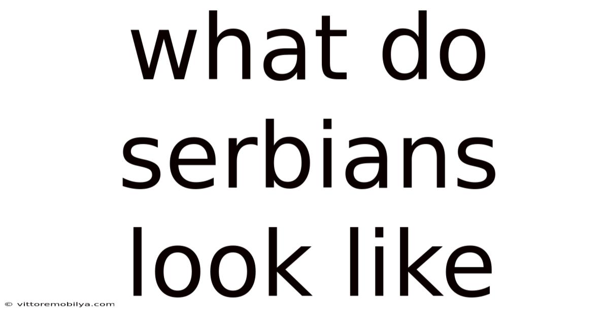 What Do Serbians Look Like