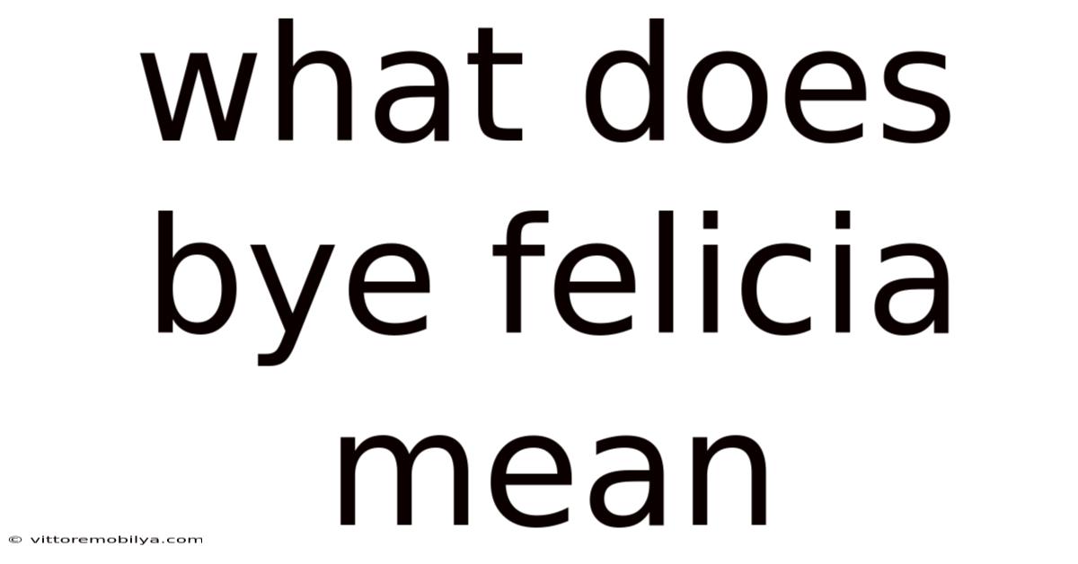 What Does Bye Felicia Mean