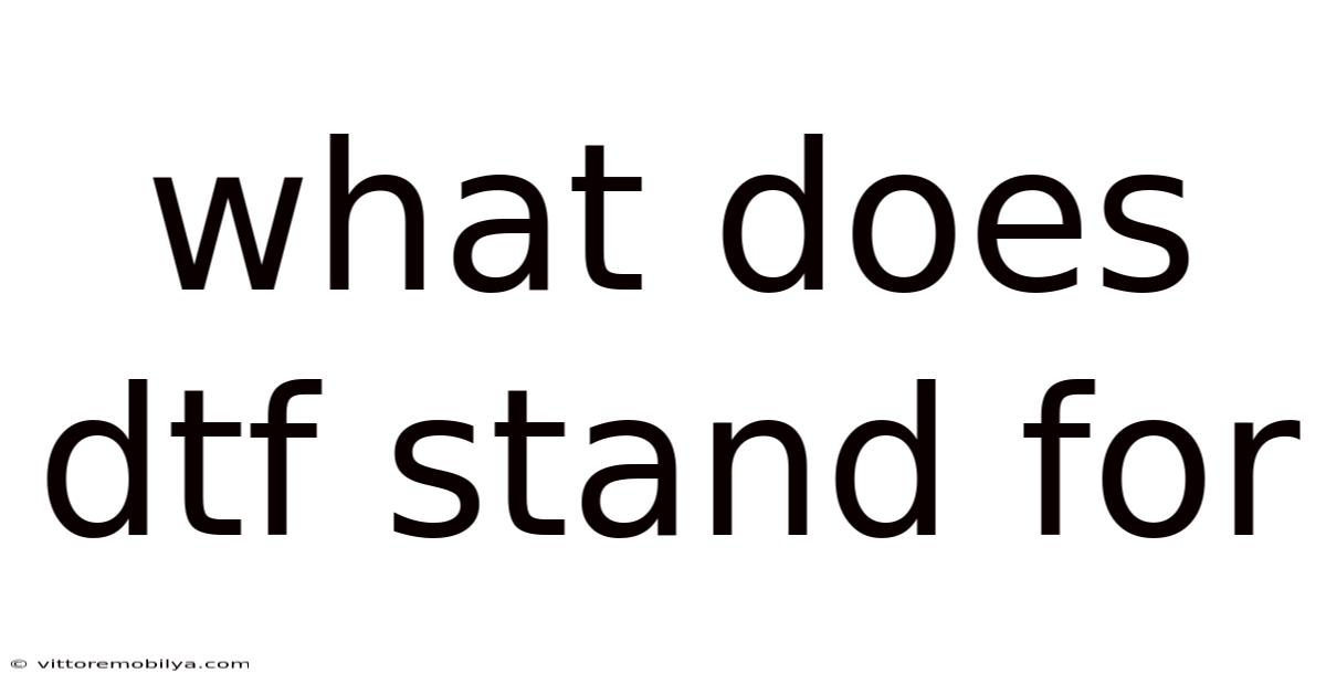What Does Dtf Stand For
