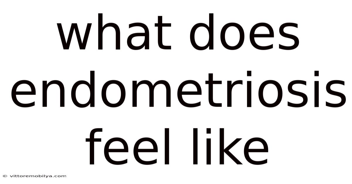 What Does Endometriosis Feel Like