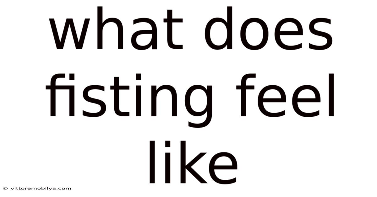 What Does Fisting Feel Like