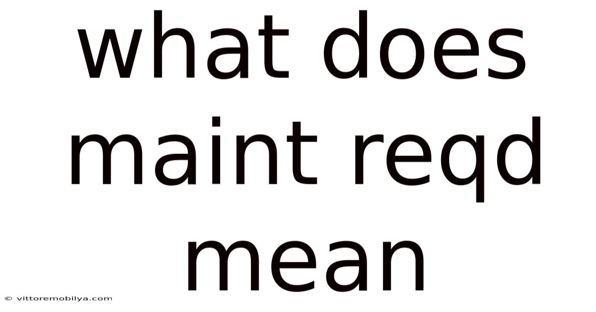 What Does Maint Reqd Mean
