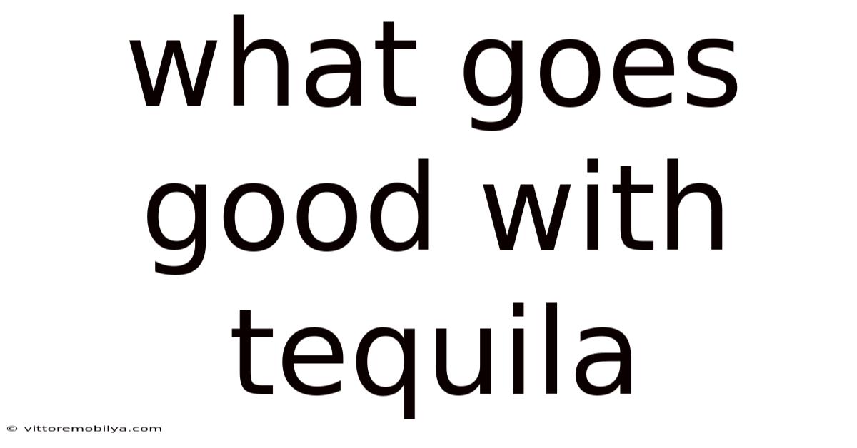 What Goes Good With Tequila