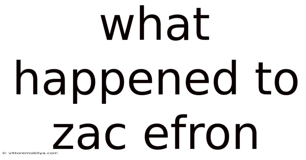 What Happened To Zac Efron