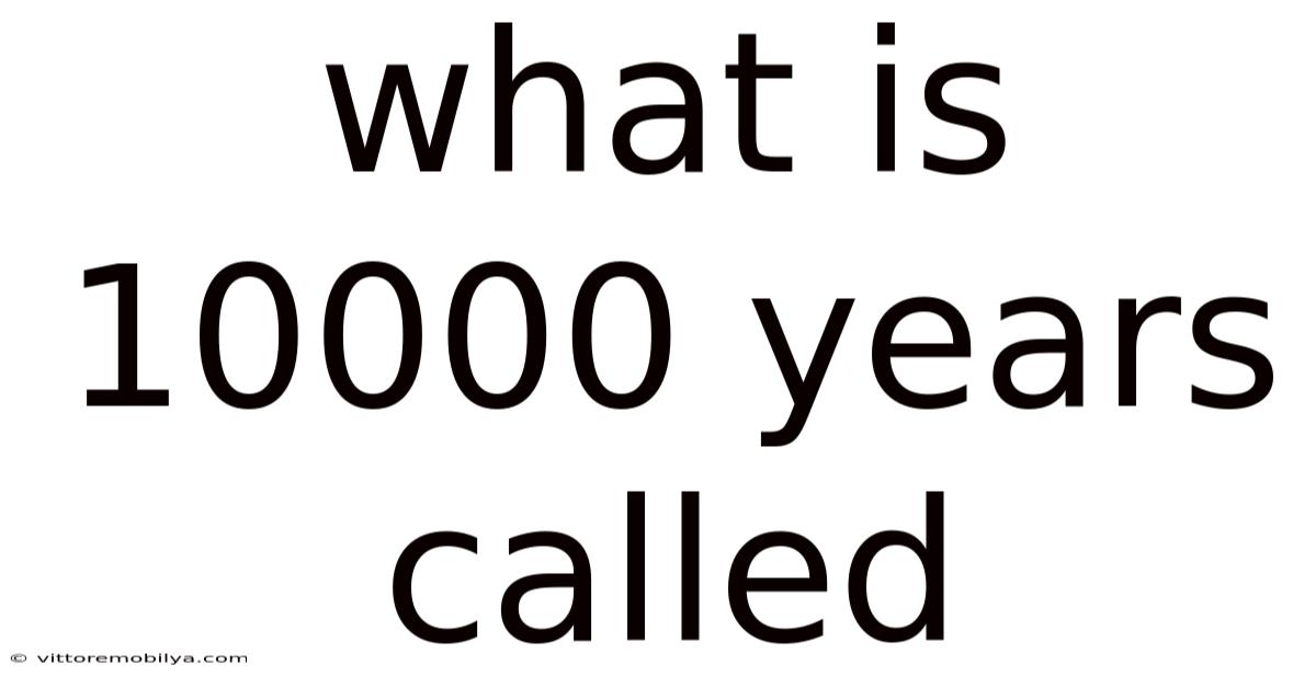 What Is 10000 Years Called