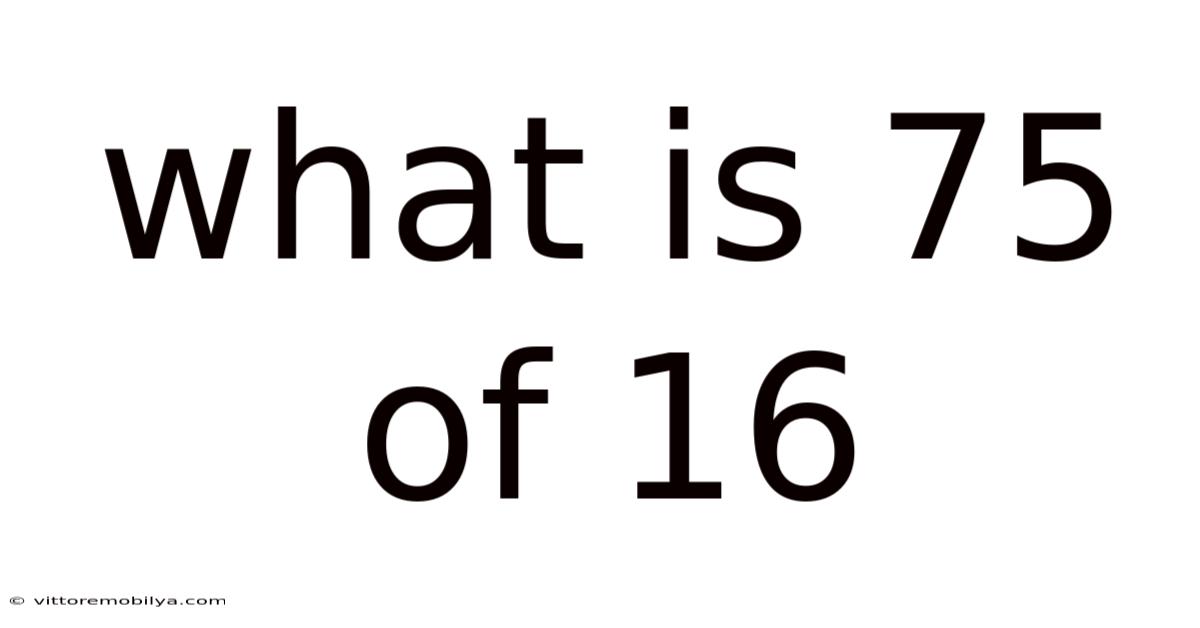 What Is 75 Of 16
