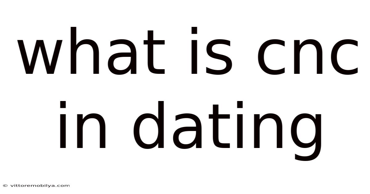 What Is Cnc In Dating