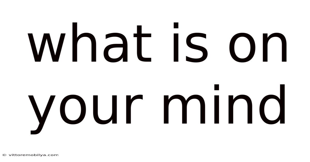 What Is On Your Mind