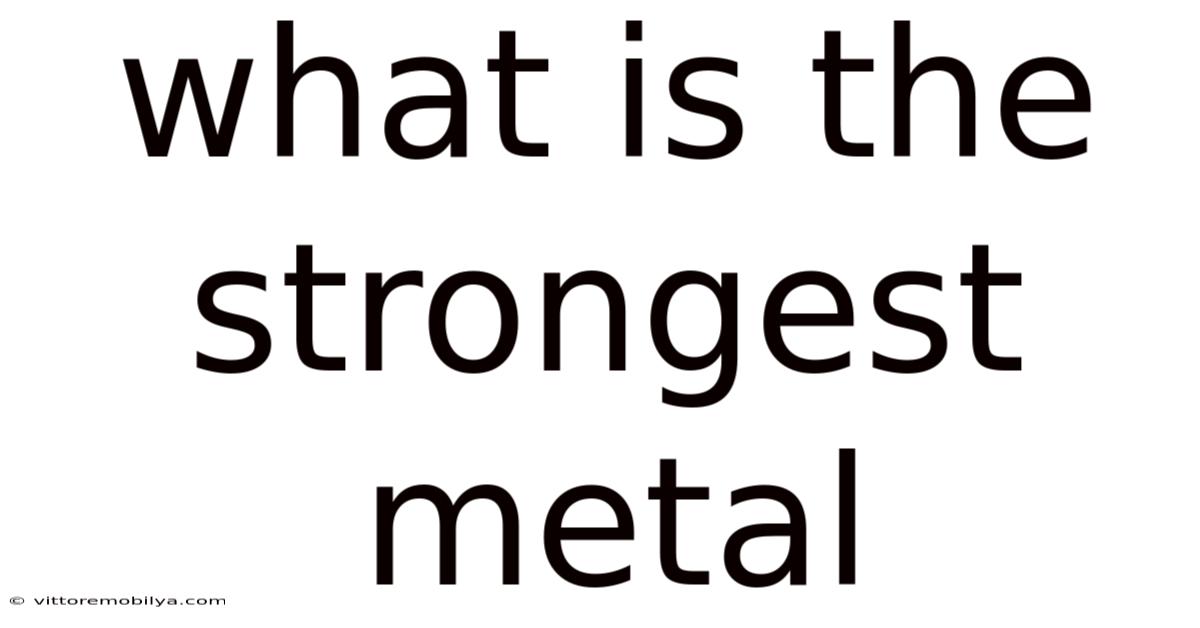 What Is The Strongest Metal