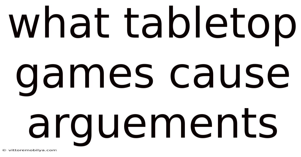 What Tabletop Games Cause Arguements