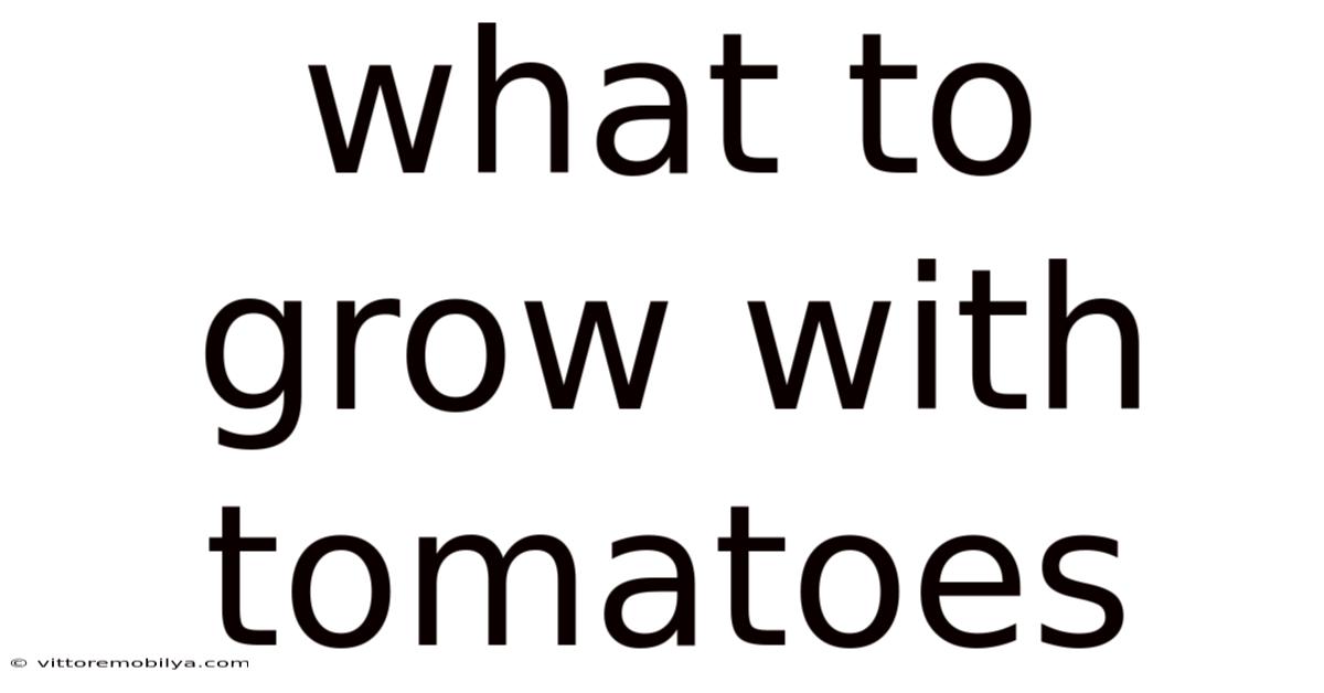 What To Grow With Tomatoes