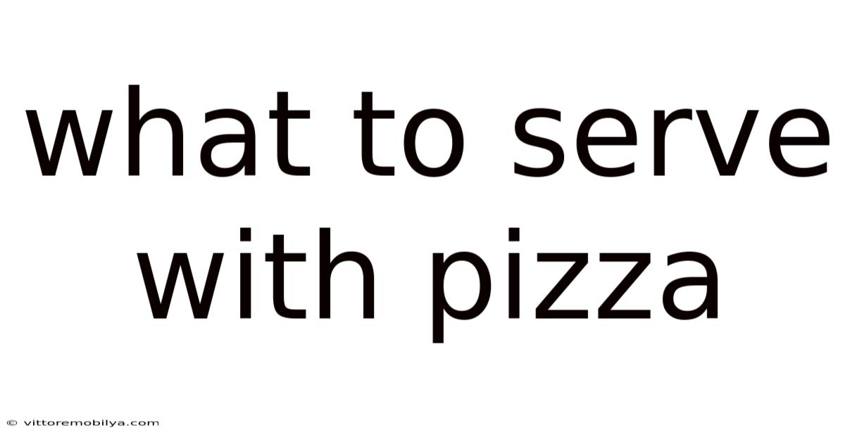 What To Serve With Pizza