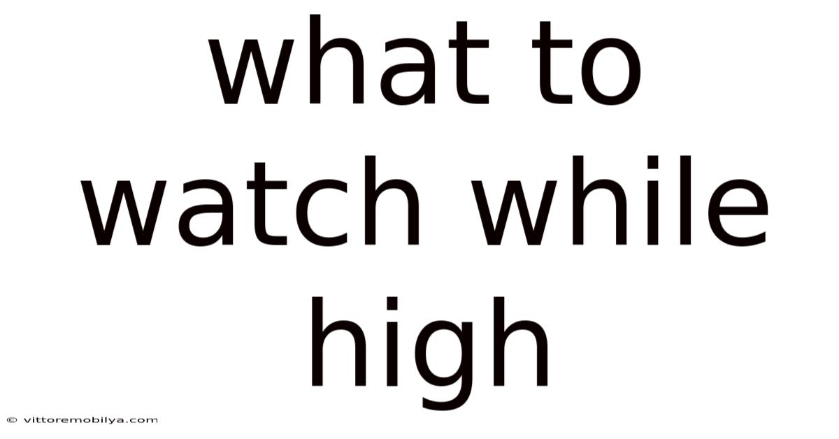 What To Watch While High