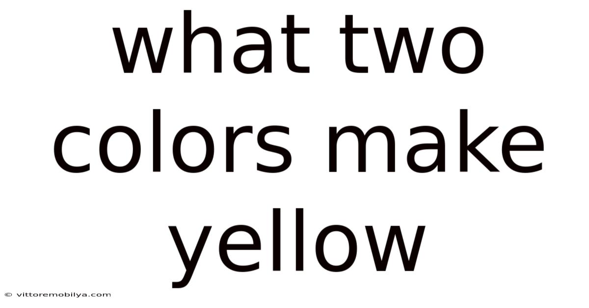 What Two Colors Make Yellow