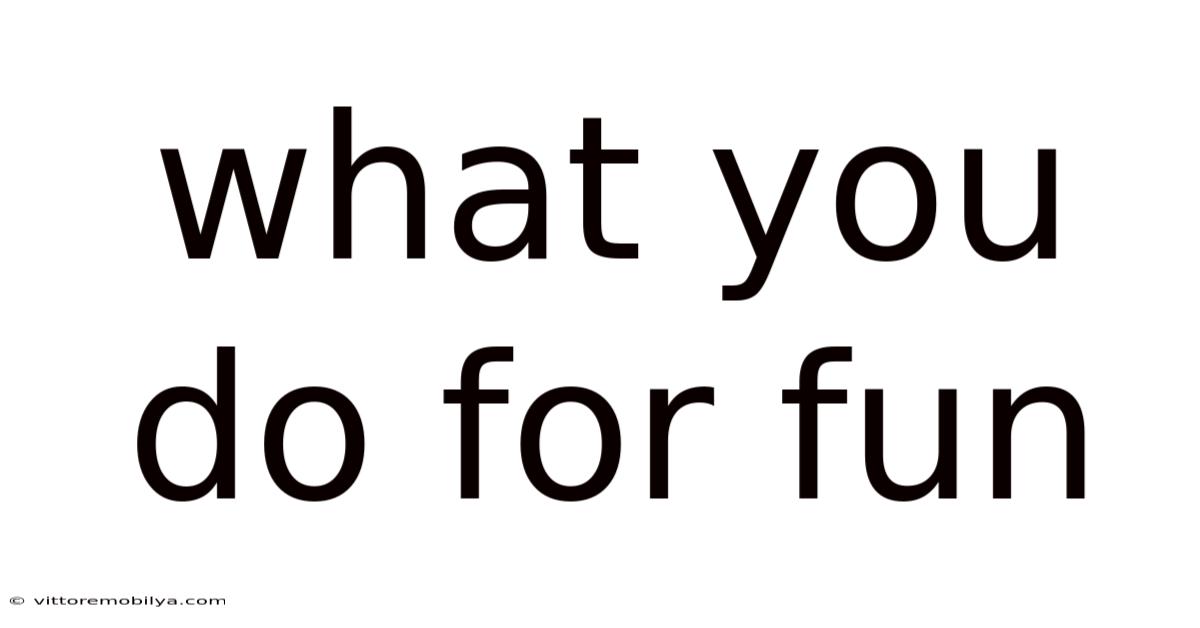 What You Do For Fun