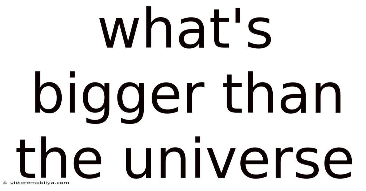 What's Bigger Than The Universe