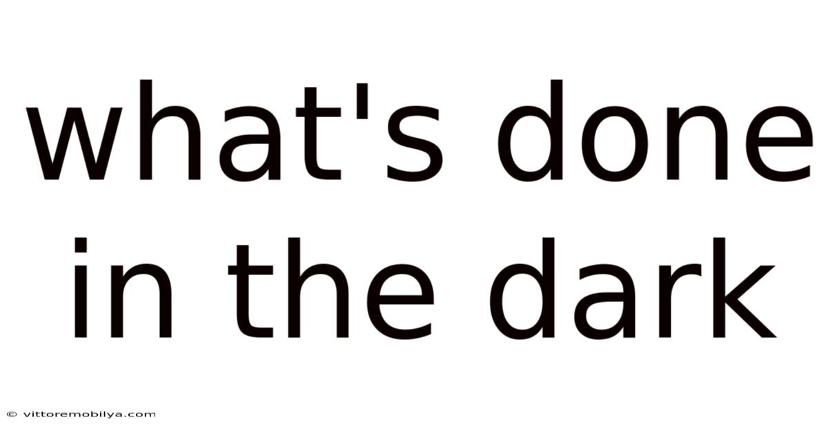 What's Done In The Dark