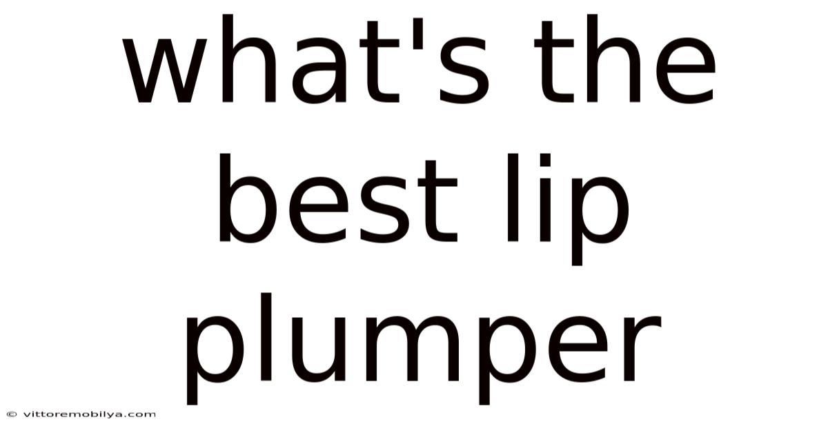 What's The Best Lip Plumper