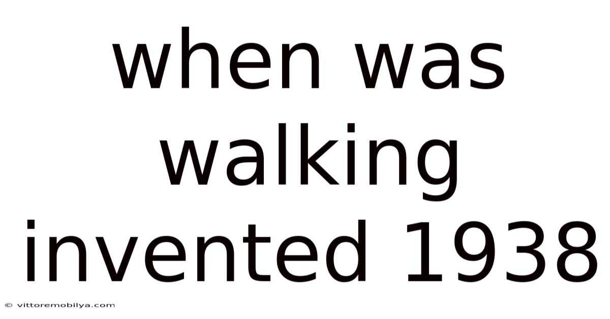 When Was Walking Invented 1938