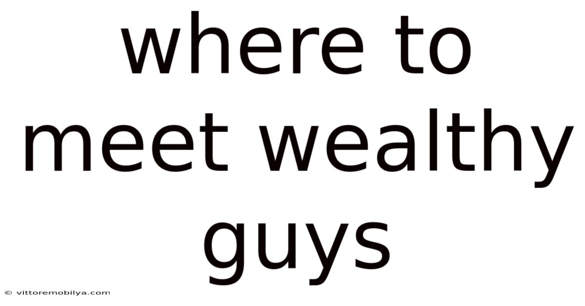 Where To Meet Wealthy Guys
