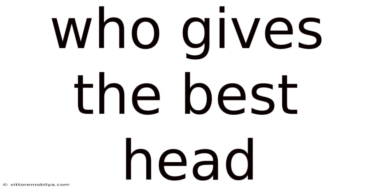 Who Gives The Best Head