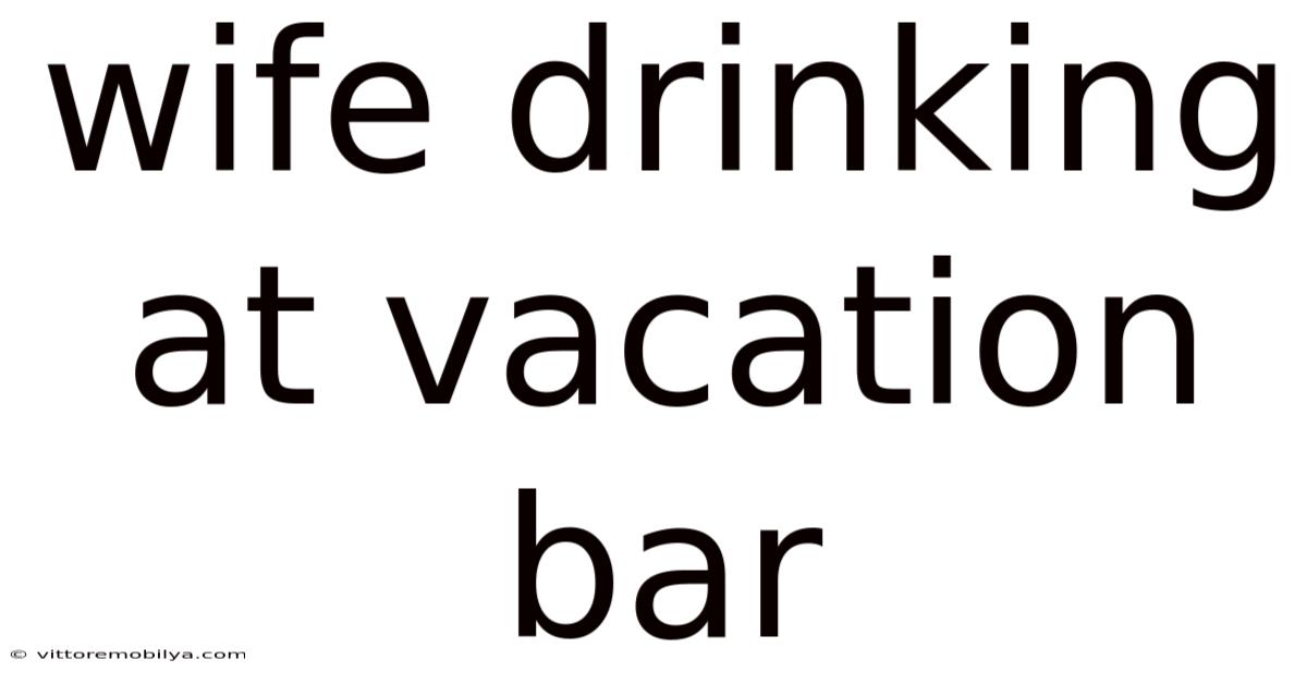 Wife Drinking At Vacation Bar