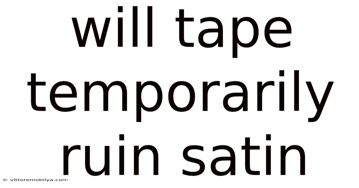 Will Tape Temporarily Ruin Satin