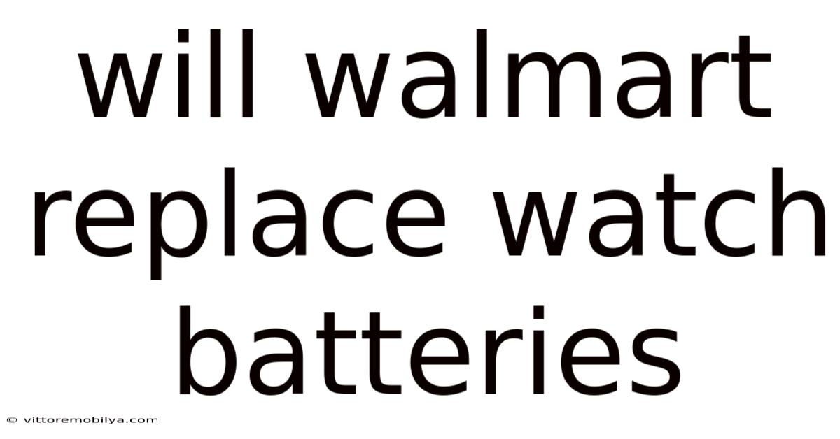 Will Walmart Replace Watch Batteries