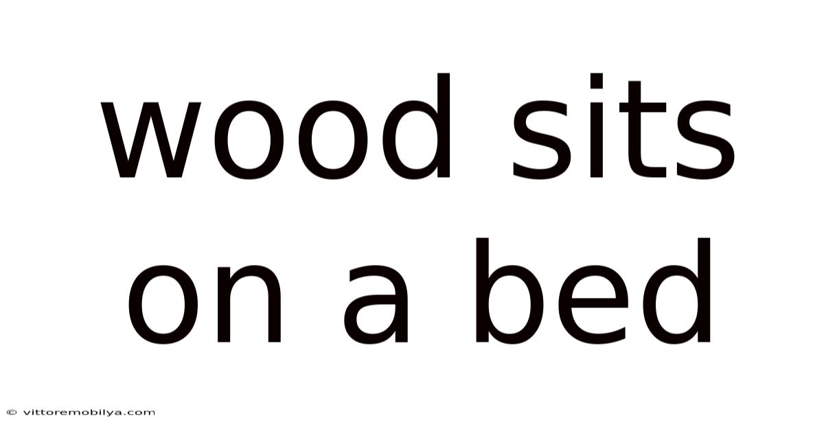 Wood Sits On A Bed