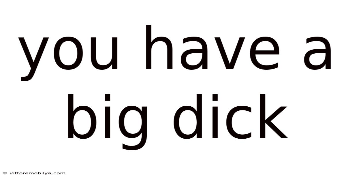 You Have A Big Dick